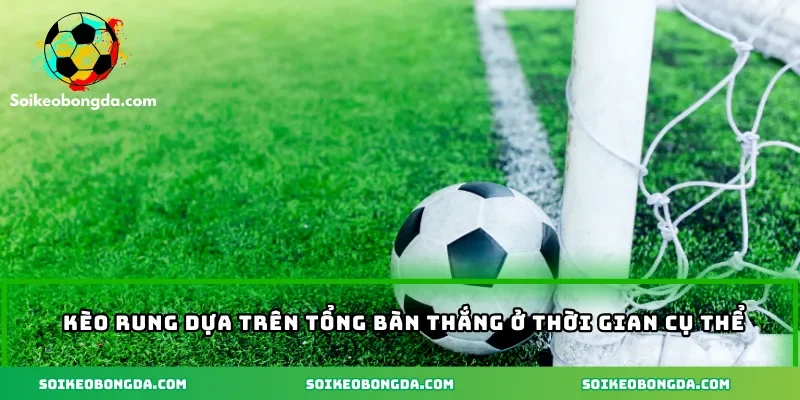 Hướng Dẫn Kèo Kèo Rung – Cách Nhận Diện Và Tính Tiền Thắng Cược Chi Tiết 1 43-2-keo-rung-dua-tren-tong-ban-thang-o-thoi-gian-cu-the
