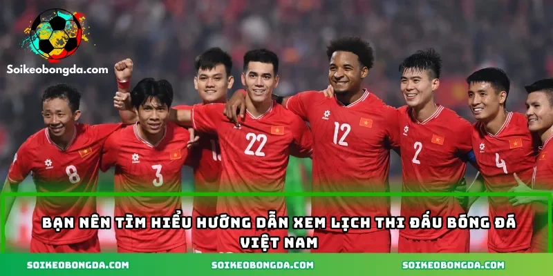 Hướng Dẫn Xem Lịch Thi Đấu Bóng Đá Việt Nam Chuẩn Nhất 1 ban-nen-tim-hieu-huong-dan-xem-lich-thi-dau-bong-da-viet-nam