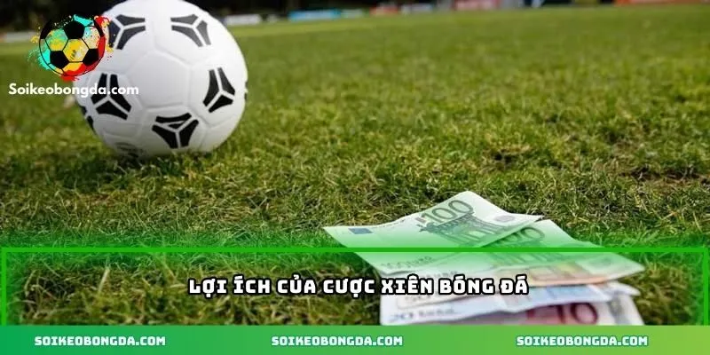 Cược Xiên – Khám Phá Cách Tính Và Kinh Nghiệm Thành Công 3 Lợi ích khi cược xiên bóng đá