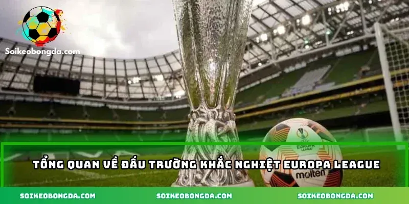 Mẹo Soi Kèo Europa League – Bí Quyết Thắng Kèo Dễ Dàng 1 imgi 3 111 2 tong quan ve dau truong khac nghiet europa league 1