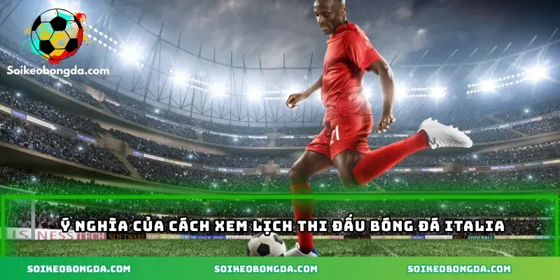 Cách Xem Lịch Thi Đấu Bóng Đá Italia – Hướng Dẫn Từ A – Z 1 imgi 3 115 2 y nghia cua cach xem lich thi dau bong da italia