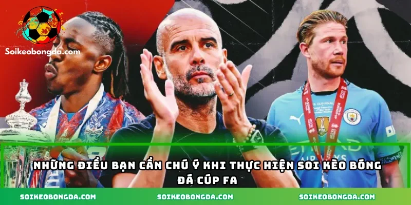 Mẹo Soi Kèo Cúp FA Giúp Người Chơi Tối Ưu Chiến Thắng 3 nhung-dieu-can-luu-y-khi-soi-keo-cup-fa
