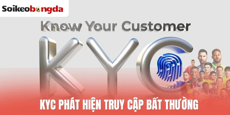 KYC - Quy Tắc Xác Thực Trên Người Dùng Cần Nắm Rõ 2 KYC phát hiện truy cập bất thường