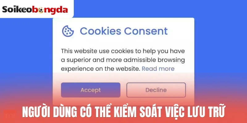 Cookie - Chính Sách Thu Thập Và Sử Dụng Thông Tin Truy Cập 3 Người dùng có thể kiểm soát việc lưu trữ