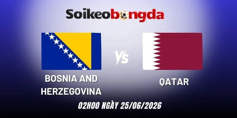 Soi kèo bóng đá Bosnia and Herzegovina vs Qatar - Bảng B World Cup 02h00 25/06/2026