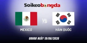 Kèo bóng đá Mexico vs Hàn Quốc - Bảng A World Cup 08h00 19/06/2026