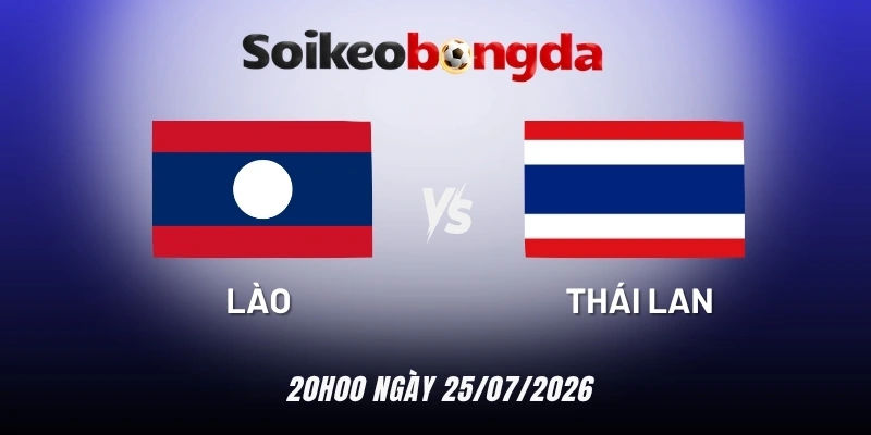 Soi kèo bóng đá Lào vs Thái Lan  - Vòng bảng AFF Cup 20h00 25/07/2026